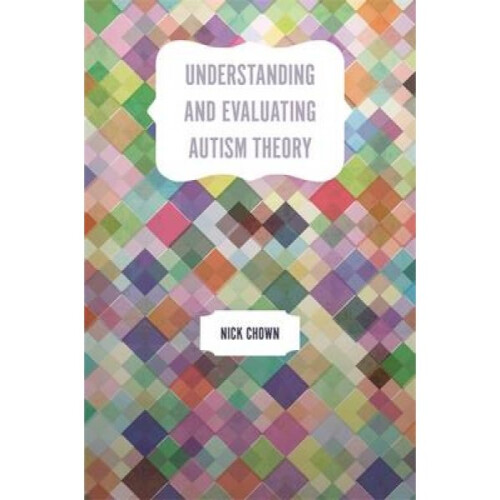 Understanding and Evaluating Autism Theory by Nick Chown