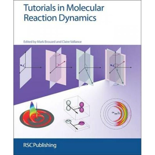 Tutorials in Molecular Reaction Dynamics by Edited by Mark Brouard & Edited by Claire Vallance