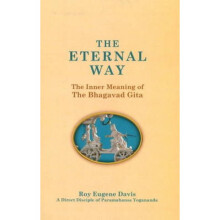 Eternal Way The Inner Meaning of The Bhagavad Gita by Roy Eugene Davis