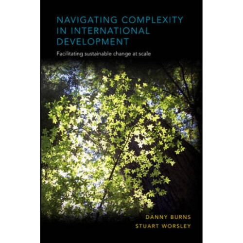 Navigating Complexity in International Development  Facilitating sustainable change at scale by Dann