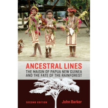 Ancestral Lines The Maisin of Papua New Guinea and the Fate of the Rainforest by John Barker