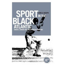 Sport in the Black Atlantic  Cricket Canada and the Caribbean Diaspora by Janelle Joseph