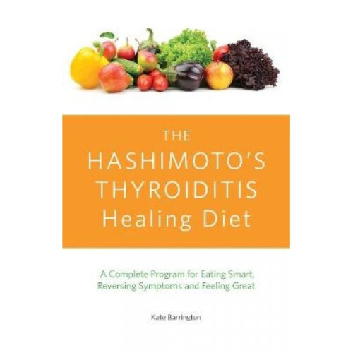 Hashimotos Thyroiditis Healing Diet by Kate Barrington