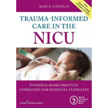 TraumaInformed Care in the NICU by Mary E. Coughlin