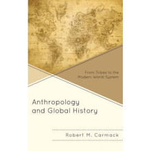 Anthropology and Global History From Tribes to the Modern WorldSystem by Robert M Carmack