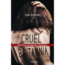 Cruel Britannia Sarah Kanes Postmodern Traumatics by Jolene Armstrong