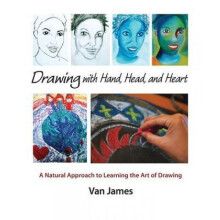 Drawing with Hand Head and Heart A Natural Approach to Learning the Art of Drawing by Van James