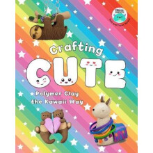 Crafting Cute: Polymer Clay the Kawaii Way: 50 Fantastically Fun Projects