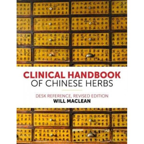 Clinical Handbook of Chinese Herbs  Desk Reference by Will Maclean
