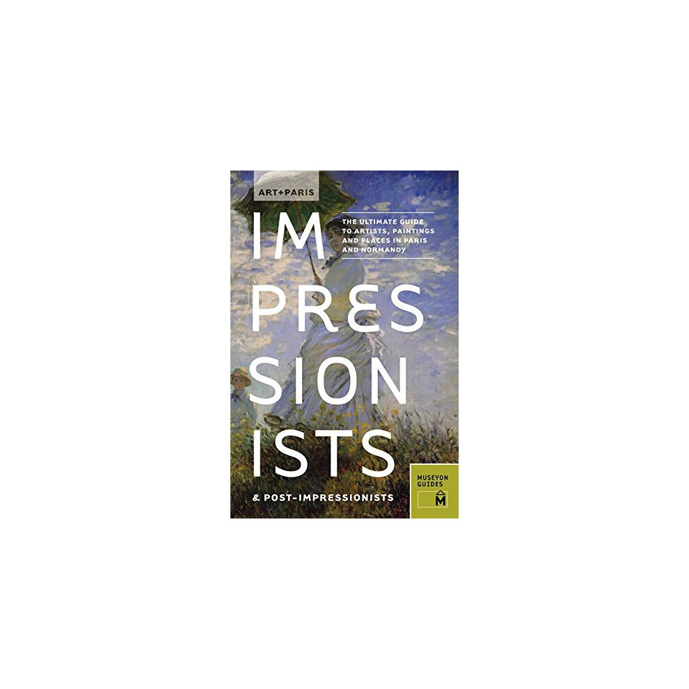 Art + Paris: Impressionists & Post-impressionists (Museyon Guides)