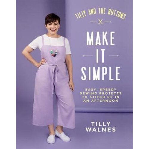 Tilly And The Buttons: Make It Simple by Tilly Walnes | Sewing Projects Book