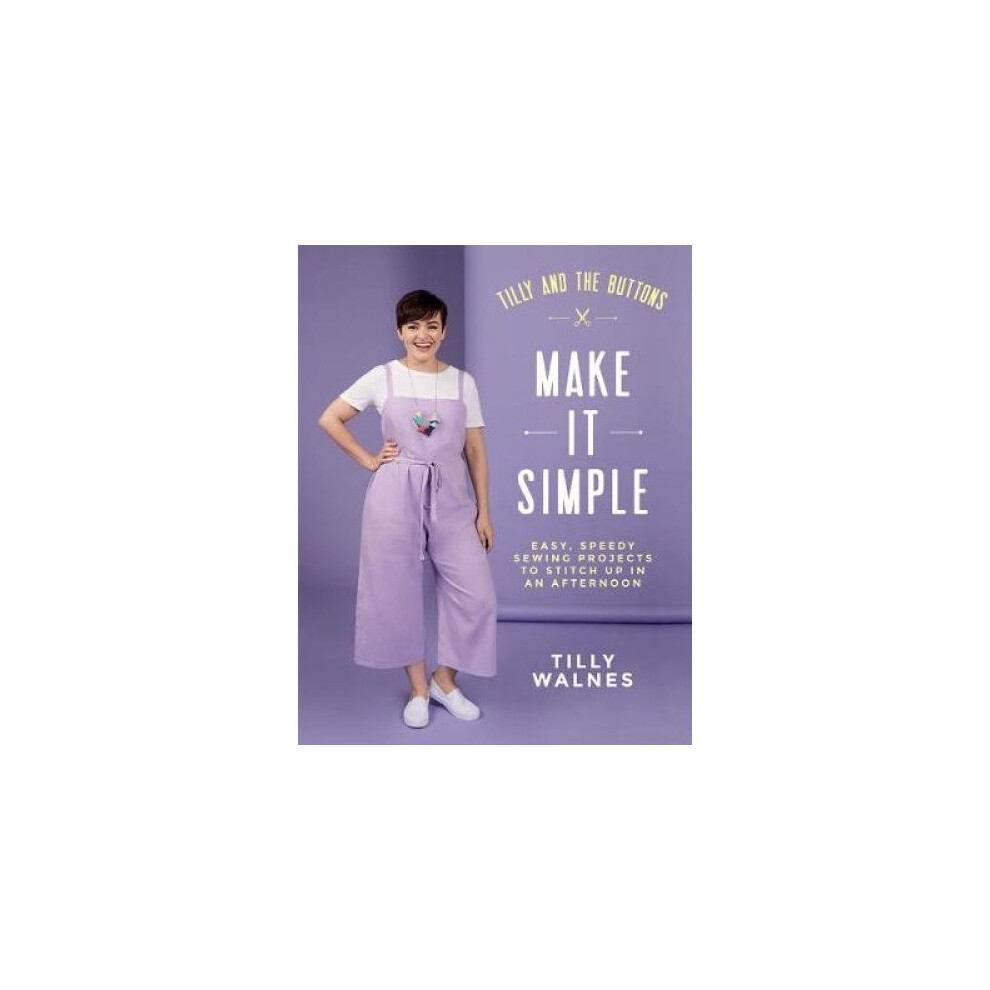 Tilly And The Buttons: Make It Simple By Tilly Walnes | Sewing Projects Book