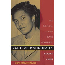 Left of Karl Marx The Political Life of Black Communist Claudia Jones by Carole Boyce Davies