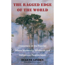Ragged Edge of the World Encounters at the Frontier Where Modernity Wildlands and Indigenous People