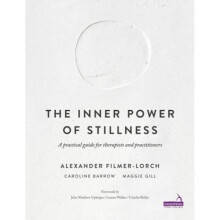 The Inner Power of Stillness  A practical guide for therapists and practitioners by Alexander Filmer