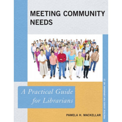Meeting Community Needs  A Practical Guide for Librarians by Pamela H Mackellar