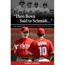 Then Bowa Said to Schmidt. . . The Greatest Phillies Stories Ever Told by Robert Gordon