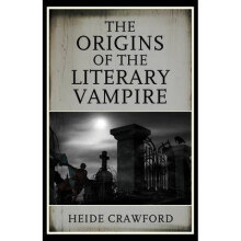 The Origins of the Literary Vampire by Heide Crawford