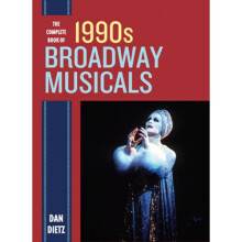 The Complete Book of 1990s Broadway Musicals by Dan Dietz