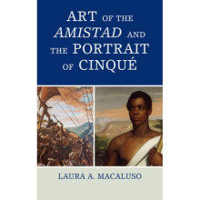 Art of the Amistad and The Portrait of Cinque by Laura A Macaluso