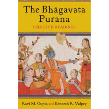 The Bhagavata Purana Selected Readings by Ravi Gupta & Kenneth Valpey