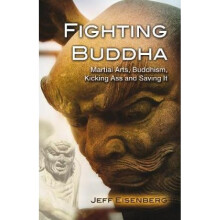 Fighting Buddha  Martial Arts Buddhism Kicking Ass and Saving It by Jeff Eisenberg