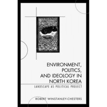 Environment Politics and Ideology in North Korea by Robert WinstanleyChesters