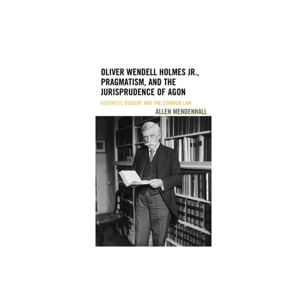 Riachristiecollections Oliver Wendell Holmes Jr. Pragmatism And The Jurisprudence Of Agon Aesthetic Dissent And The Common