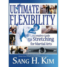 Ultimate Flexibility A Complete Guide to Stretching for Martial Arts by Sang H Kim