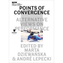 Points of Convergence Alternative Views on Performance by Marta Dziewanska & Andre Lepecki