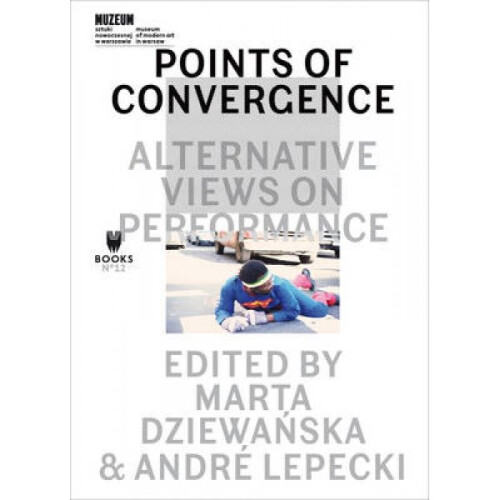 Points of Convergence  Alternative Views on Performance by Marta Dziewanska & Andre Lepecki
