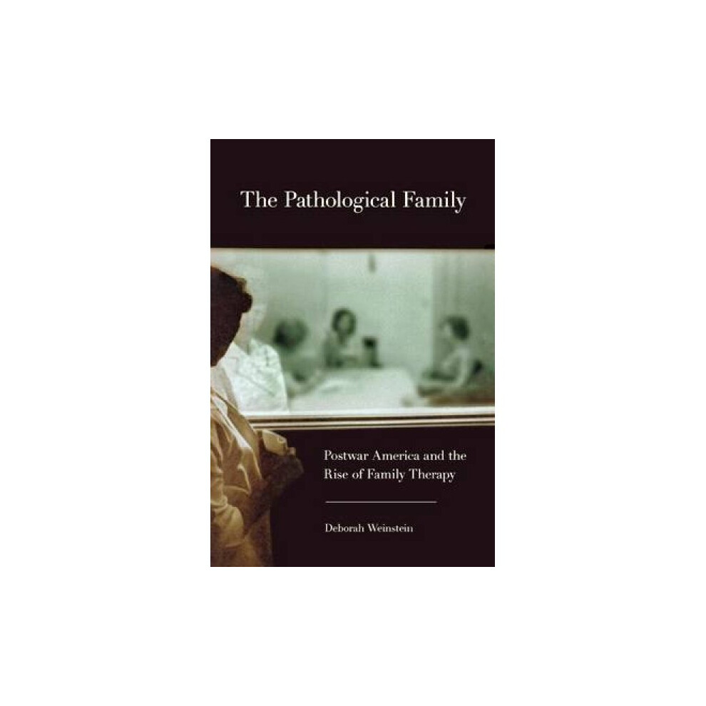 Riachristiecollections The Pathological Family Postwar America And The Rise Of Family Therapy By Deborah Weinstein