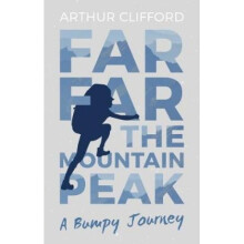 Far Far the Mountain Peak  A Bumpy Journey by Arthur Clifford