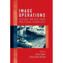 Image Operations Visual Media and Political Conflict by Edited by Jens Eder & Edited by Charlotte K