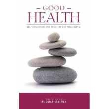 Good Health SelfEducation and the Secret of WellBeing by Rudolf Steiner & Translated by Matthew Bar