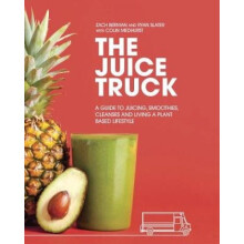The Juice Truck A Guide to Juicing Smoothies Cleanses and Living a PlantBased Lifestyle by Ryan Sla