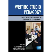 Writing Studio Pedagogy Space Place and Rhetoric in Collaborative Environments by Matthew Kim & Rus