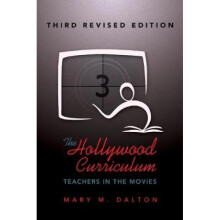 The Hollywood Curriculum Teachers in the Movies Third Revised Edition by Mary M Dalton