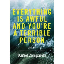 Everything Is Awful And Youre A Terrible Person by Daniel Zomparelli