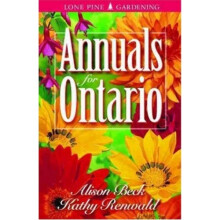 Annuals for Ontario by Alison Beck & Kathy Renwald & Edited by Shelagh Kubish