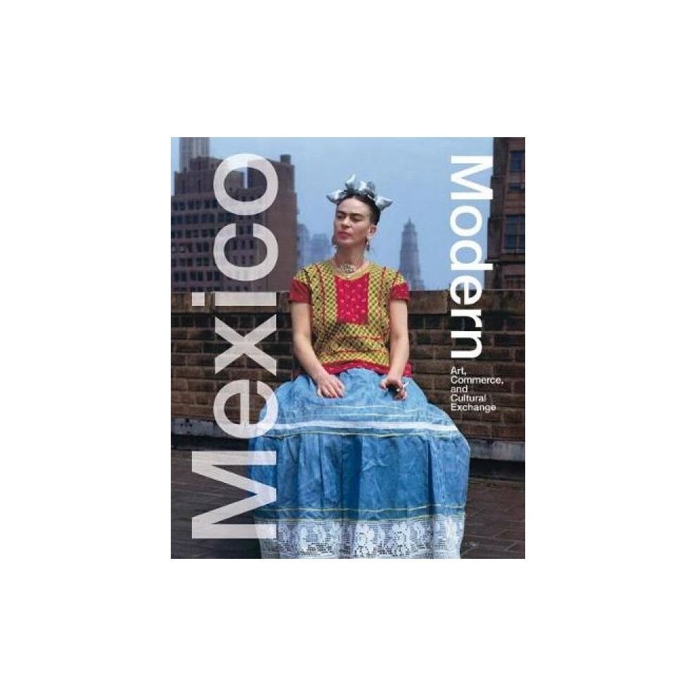 Riachristiecollections Mexico Modern Art Commerce And Cultural Exchange 19201945 By Donald Albrecht & Thomas Mellins
