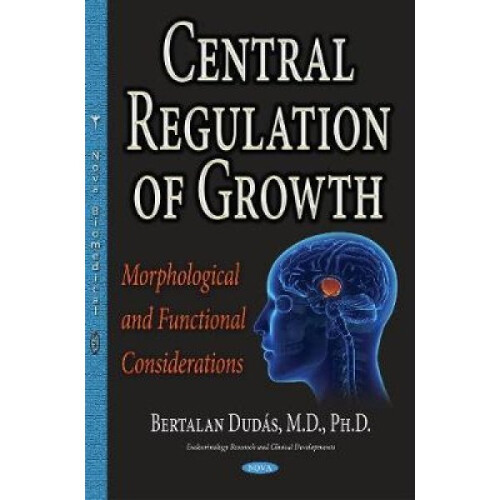 Central Regulation of Growth  Morphological amp Functional Considerations by Bertalan Dudas