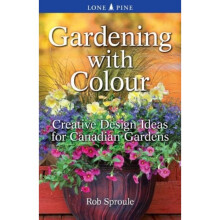 Gardening With Colour  Creative Design Ideas for Canadian Gardens by Rob Sproule