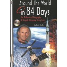 Around the World in 84 Days The Authorized Biography of Skylab Astronaut Jerry Carr by David J Shay