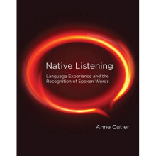 Native Listening  Language Experience and the Recognition of Spoken Words by Anne Cutler