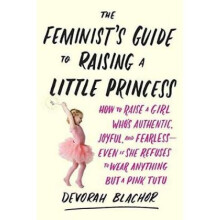 Feminists Guide to Raising a Little Princess by Devorah Blachor