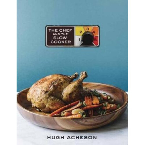 The Chef And The Slow Cooker by Hugh Acheson