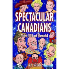 Spectacular Canadians Weird Wild and Wonderful by Alan Jackson