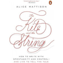 The Kite And The String How to Write with Spontaneity and Control and Live to Tell the Tale by Ali