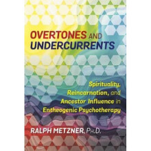 Overtones and Undercurrents Spirituality Reincarnation and Ancestor Influence in Entheogenic Psycho
